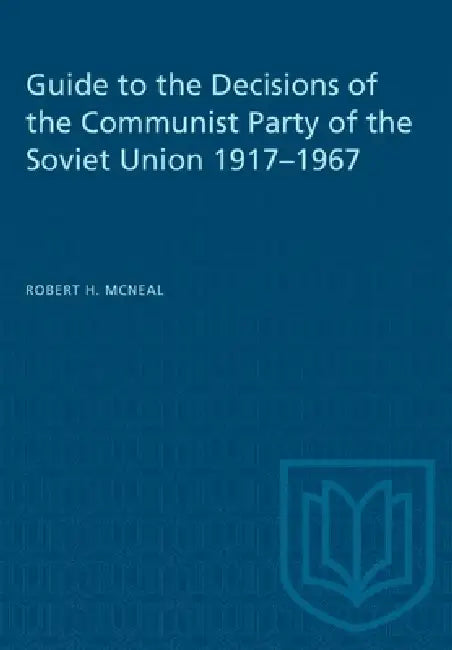 Guide to the Decisions of the Communist Party of the Soviet Union 1917-1967 by Robert McNeal