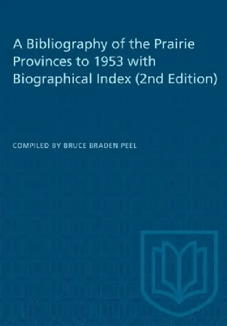 A Bibliography of the Prairie Provinces to 1953 with Biographical Index (2e) by Bruce Peel
