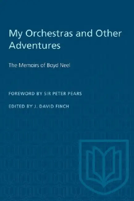My Orchestras and Other Adventures: The Memoirs of Boyd Neel by J. David Finch, Peter Pears