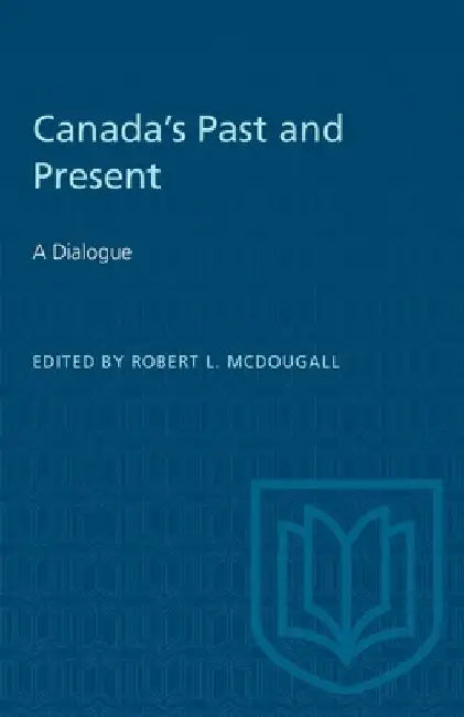 Canada's Past and Present: A Dialogue by Robert L. McDougall