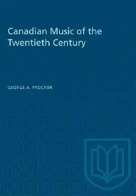 Canadian Music of the Twentieth Century by George A. Proctor