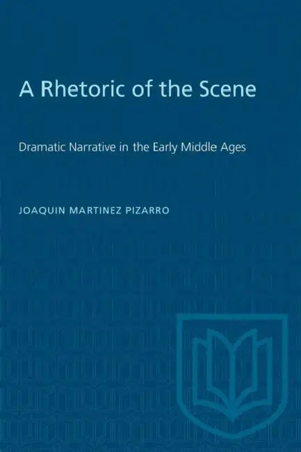 A Rhetoric of the Scene: Dramatic Narrative in the Early Middle Ages by Joaquin Martinez-Pizarro