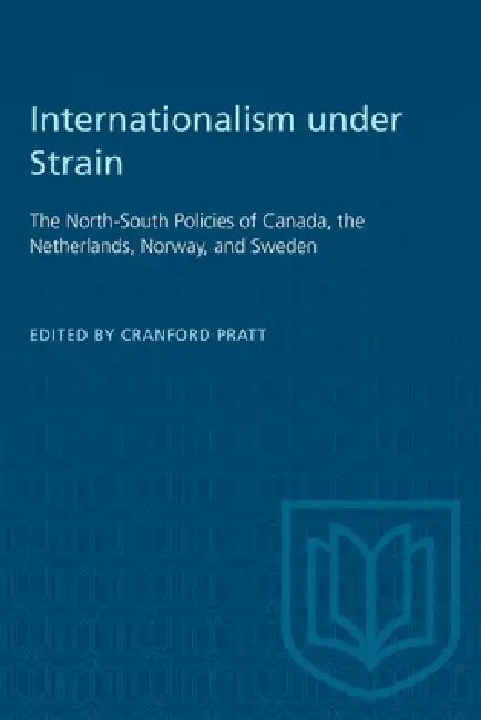 Internationalism Under Strain: The North-South Policies of Canada, the Netherlands, Norway, and Sweden by Cranford Pratt