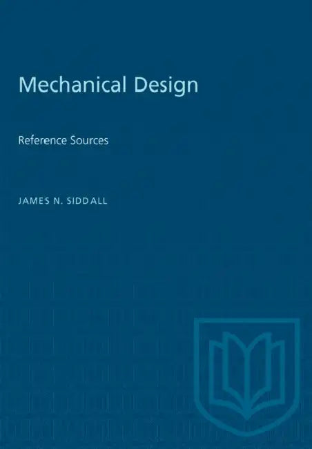 Mechanical Design: Reference Sources by J. N. Siddall