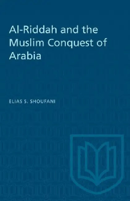 Al-Riddah and the Muslim Conquest of Arabia by Elias S. Shoufani