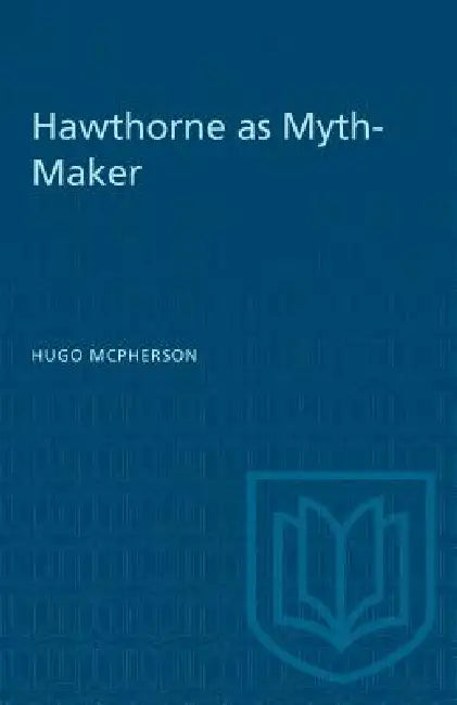 Hawthorne as Myth-Maker by Hugo McPherson
