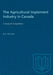 The Agricultural Implement Industry in Canada: A Study of Competition by W. G. Phillips