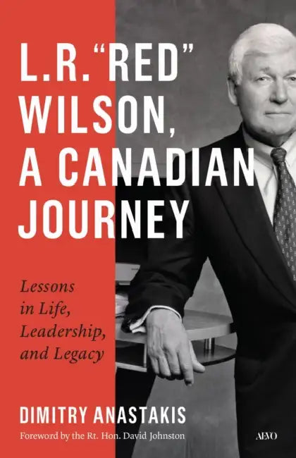 L.R. "Red" Wilson, a Canadian Journey: Lessons in Life, Leadership, and Legacy by Dimitry Anastakis