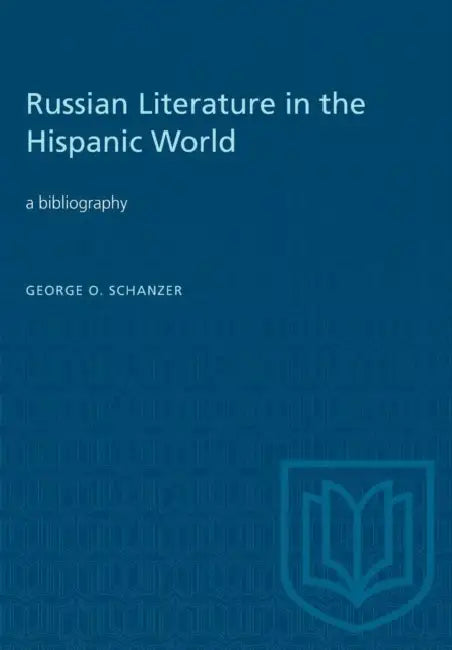Russian Literature in the Hispanic World: A Bibliography by George O. Schanzer