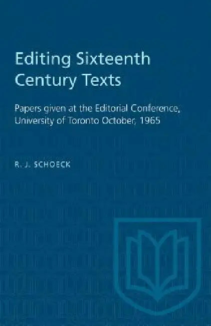 Editing Sixteenth Century Texts: Papers given at the Editorial Conference, University of Toronto October, 1965 by Richard J. Schoeck