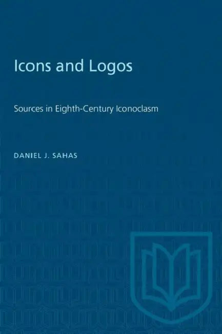 Icons and Logos: Sources in Eighth-Century Iconoclasm by Daniel J. Sahas