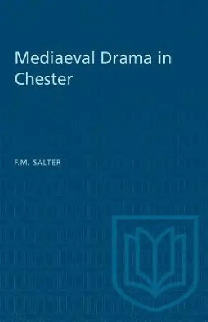 Mediaeval Drama in Chester by F. M. Salter