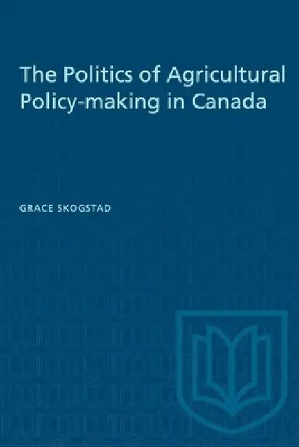 The Politics of Agricultural Policy-making in Canada by Grace Skogstad