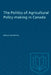 The Politics of Agricultural Policy-making in Canada by Grace Skogstad