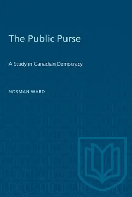 The Public Purse: A Study in Canadian Democracy by Norman Ward