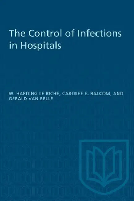 The Control of Infections in Hospitals by W. Harding Le Riche, Carolee E. Balcom, Gerald Van Belle