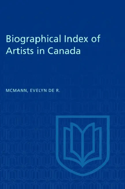 Biographical Index of Artists in Canada by Evelyn de R. McMann