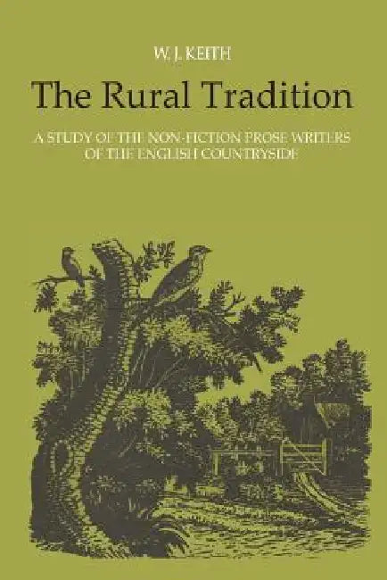 The Rural Tradition: A Study of the Non-Fiction Prose Writers of the English Countryside by William Keith