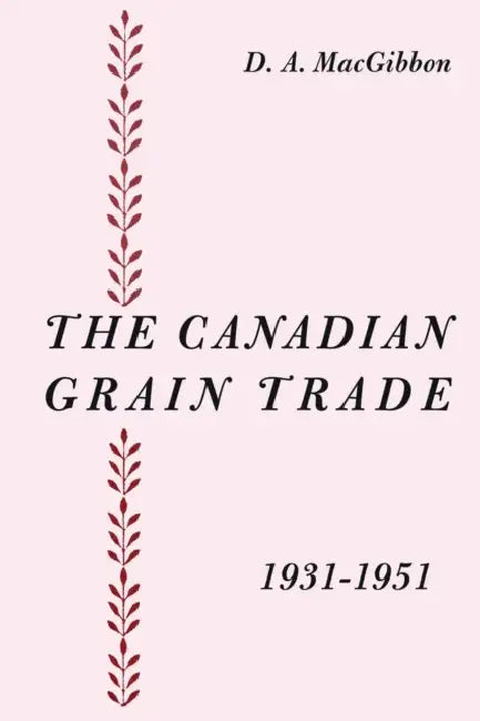 The Canadian Grain Trade 1931-1951 by Duncan Macgibbon