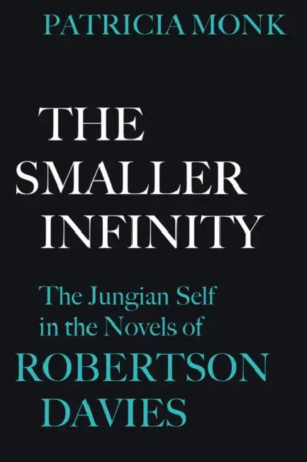 The Smaller Infinity: The Jungian Self in the Novels of Robertson Davies by Patricia Monk