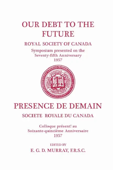 Our Debt to the Future: (Royal Society of Canada, Literary and Scientific Papers) by E. G. D. Murray