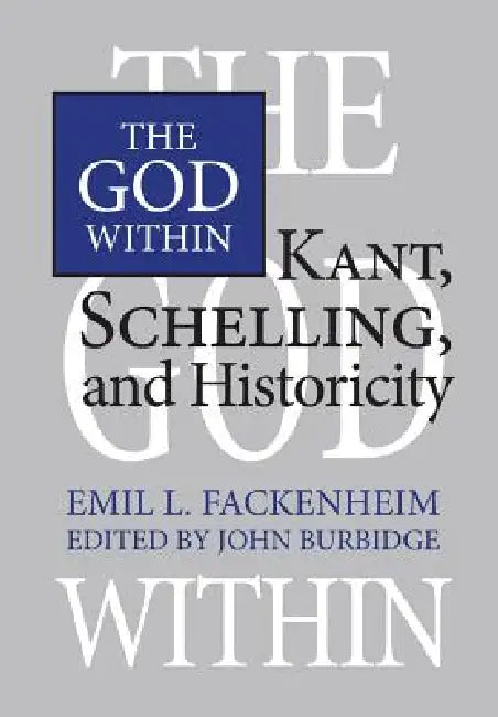 The God Within: Kant, Schelling, and Historicity by Emil Fackenheim, John W. Burbidge