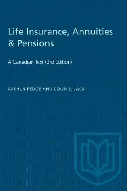 Life Insurance, Annuities & Pensions: A Canadian Text (3rd Edition) by Arthur Pedoe, Colin E. Jack