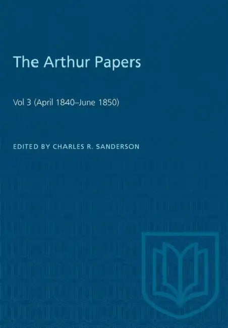 The Arthur Papers: Volume 3 (April 1840-June 1850) by Charles R. Sanderson