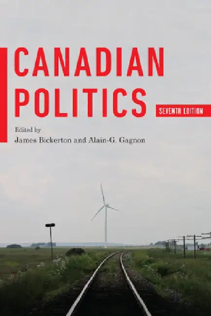 Canadian Politics, Seventh Edition by James Bickerton