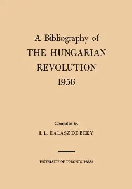 A Bibliography of the Hungarian Revolution, 1956 by Ivan Halasz de Beky