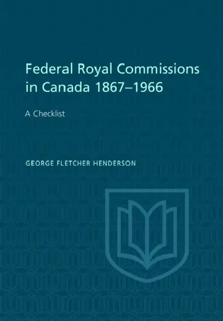 Federal Royal Commissions in Canada 1867-1966: A Checklist by George Henderson