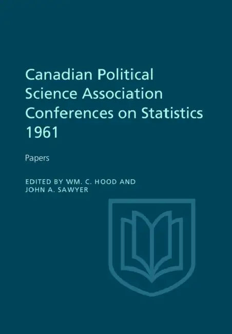 Canadian Political Science Association Conference on Statistics 1961: Papers by William Hood, John Sawyer