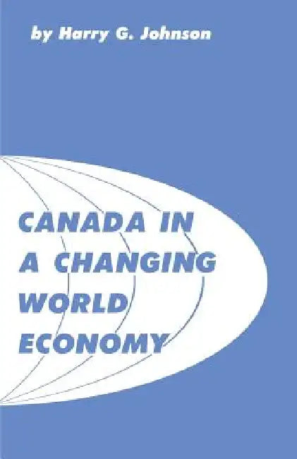 Canada in a Changing World Economy by Harry Johnson