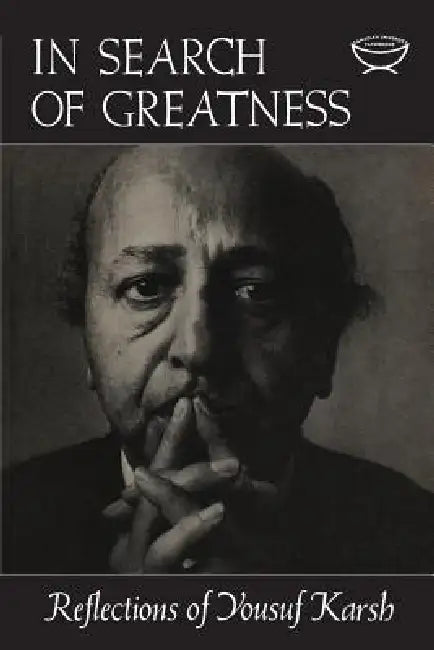In Search of Greatness: Reflections of Yousuf Karsh by Yousef Karsh