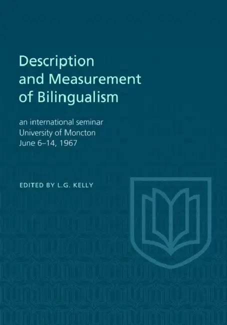 Description and Measurement of Bilingualism: An International Seminar, University of Moncton June 6-14, 1967 by Louis Kelly