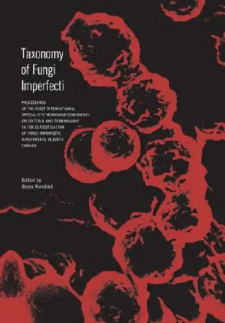 Taxonomy of Fungi Imperfecti: Proceedings of the First International Specialists' Workshop Conference on Criteria and Terminology in the Classificatio by Bryce Kendrick