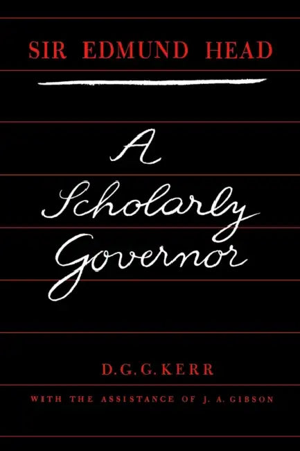Sir Edmund Head: A Scholarly Governor by Donald Kerr, James Gibson