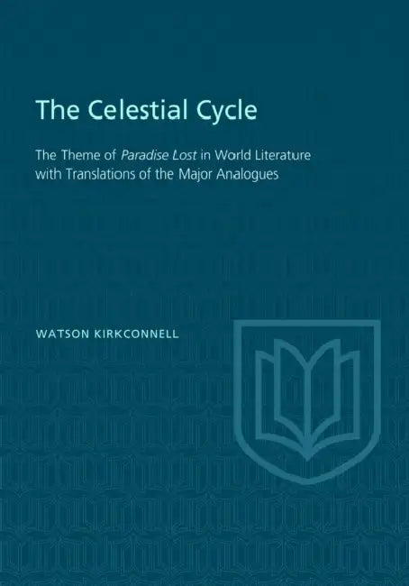 The Celestial Cycle: The Theme of Paradise Lost in World Literature with Translations of the Major Analogues by Watson Kirkconnell