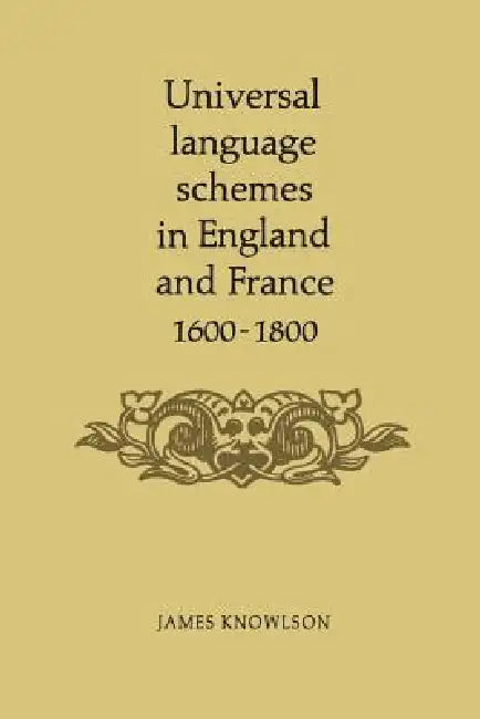 Universal Language Schemes in England and France 1600-1800 by James Knowlson