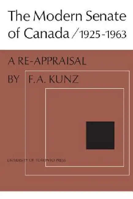 The Modern Senate of Canada 1925-1963 by Frank Kunz