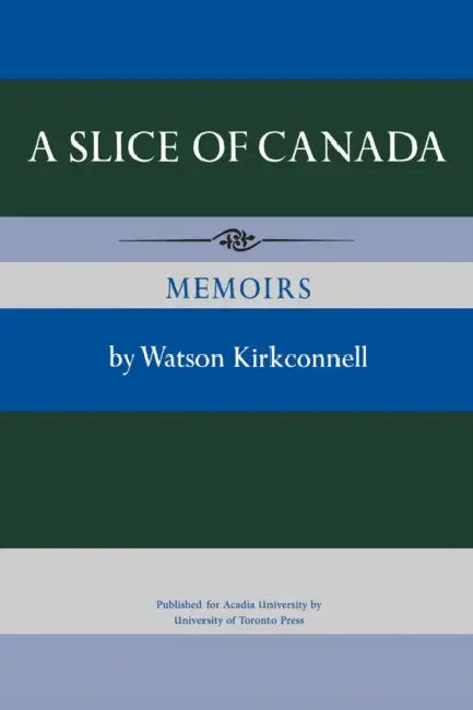 A Slice of Canada: Memoirs by Watson Kirkconnell