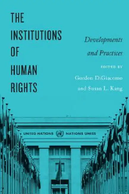 The Institutions of Human Rights: Developments and Practices by Gordon Digiacomo