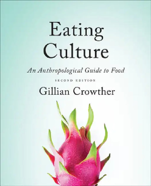 Eating Culture: An Anthropological Guide to Food, Second Edition by Gillian Crowther