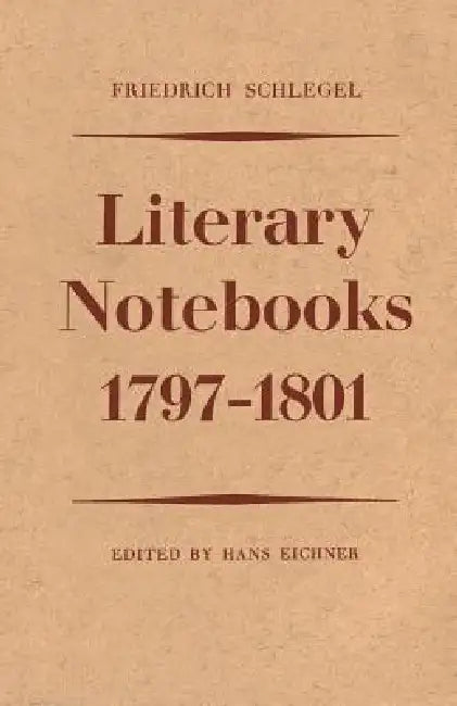 Friedrich Schlegel: Literary Notebooks 1797-1801 by Hans Eichner