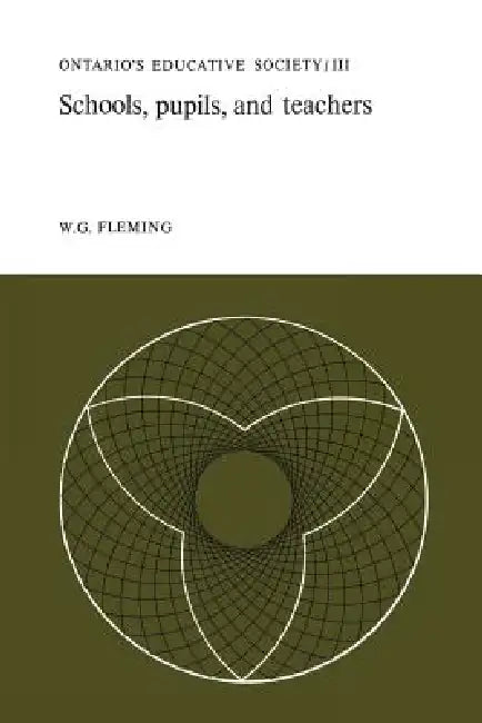 Schools, Pupils, and Teachers: Ontario's Educative Society, Volume III by W. G. Fleming