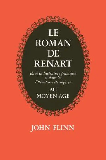 Le Roman de Renart: Dans La Littérature Française Et Dans Les Littérature Étrangères Au Moyen Âge by John Flinn