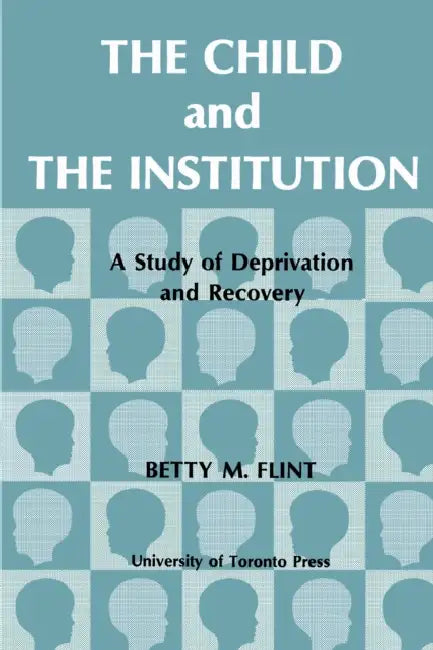 The Child and the Institution: A Study of Deprivation and Recovery by Betty Flint