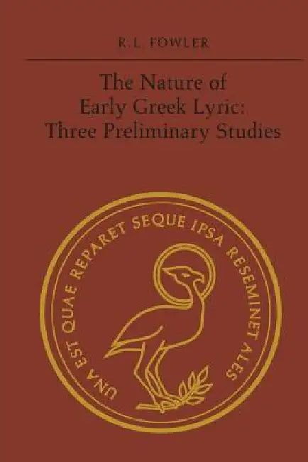 The Nature of Early Greek Lyric: Three Preliminary Studies by Robert L. Fowler