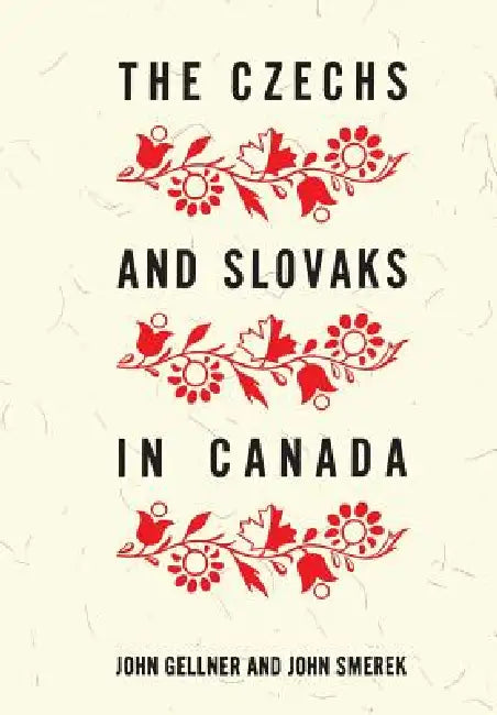 The Czechs and Slovaks in Canada by John Gellner, John Smerek