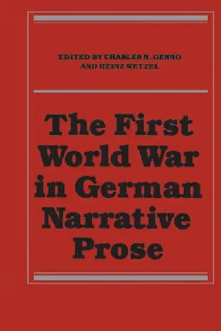 The First World War in German Narrative Prose by Charles N. Genno, Heinz Wetzel